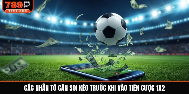 Các nhân tố cần soi kèo trước khi vào tiền cược 1x2
