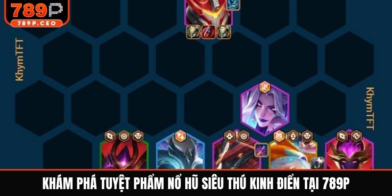 Khám phá tuyệt phẩm nổ hũ siêu thú kinh điển tại 789P